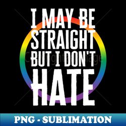 i may be straight but i dont hate - artistic sublimation digital file - perfect for sublimation mastery