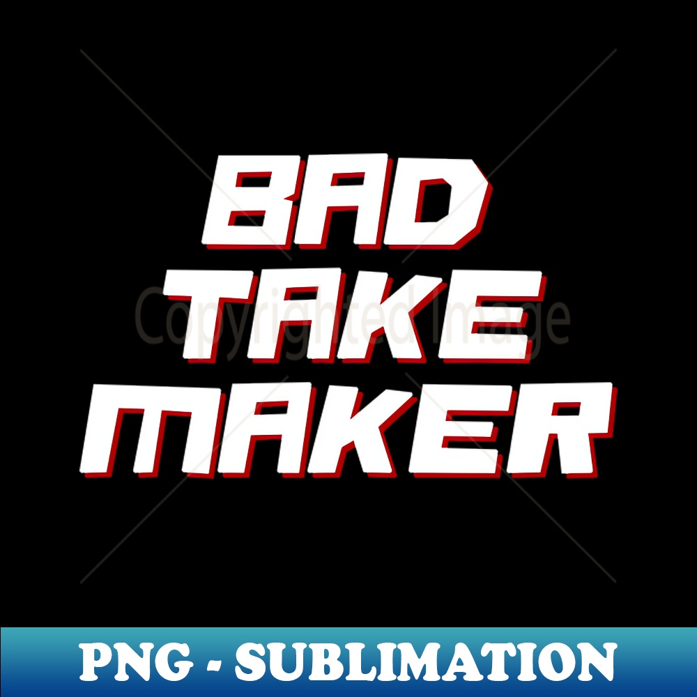 WJ-20231101-1625_Bad Take Maker 6760.jpg