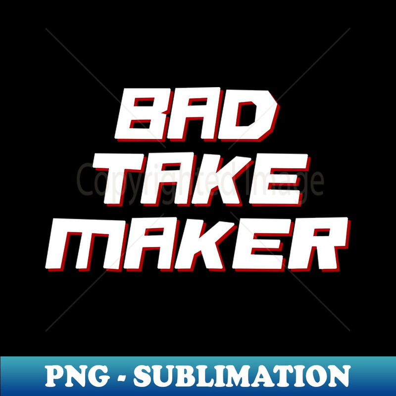 WJ-20231101-1625_Bad Take Maker 6760.jpg