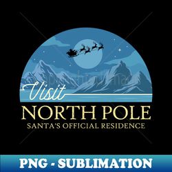 visit north pole - santas official residence - exclusive png sublimation download - perfect for personalization
