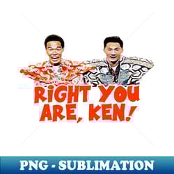 right you are ken - decorative sublimation png file - perfect for sublimation mastery