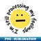 XE-20231101-12732_Im Still Processing My Feelings Funny Smiley Face 3486.jpg