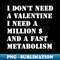 XH-20231101-11605_I Dont Need A Valentine I Need A Million Dollars And A Fast Metabolism 3923.jpg