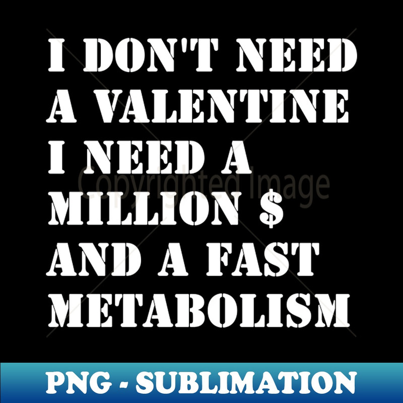 XH-20231101-11605_I Dont Need A Valentine I Need A Million Dollars And A Fast Metabolism 3923.jpg