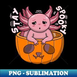 stay spooky axolotl - unique sublimation png download - spice up your sublimation projects
