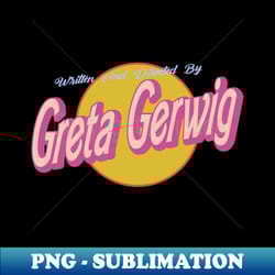 written and directed by greta gerwig - png sublimation digital download - bold & eye-catching