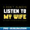XW-20231101-11569_I Dont Always Listen To My Wife But When I Do Shes Usually Right 2873.jpg