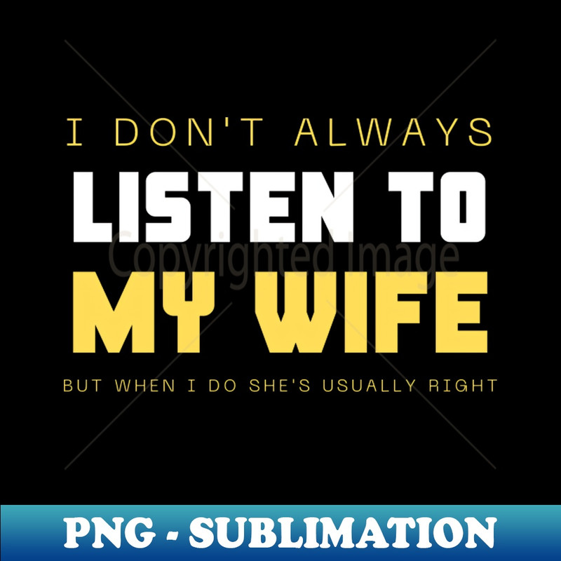 XW-20231101-11569_I Dont Always Listen To My Wife But When I Do Shes Usually Right 2873.jpg