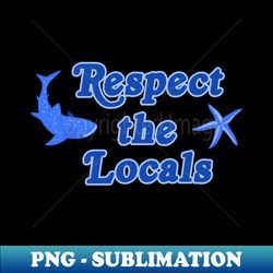 respect the locals ocean - creative sublimation png download - vibrant and eye-catching typography
