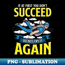 skydiving if at first you dont succeed do not try it again - exclusive sublimation digital file - unleash your inner rebellion