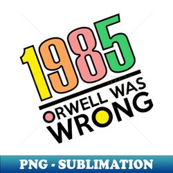 1985 orwell was wrong 1984 big brother - modern sublimation png file - boost your success with this inspirational png download