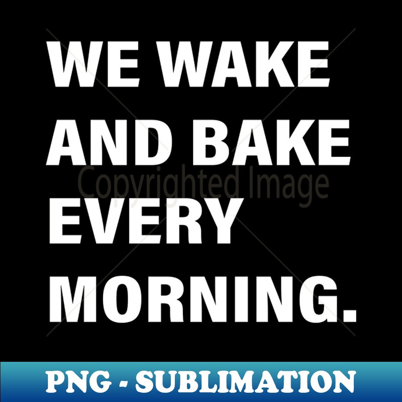 YM-20231101-26663_WE WAKE AND BAKE EVERY MORNING 8959.jpg