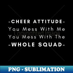 cheer attitude you mess with me you mess with the whole squad - stylish sublimation digital download - defying the norms