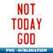 ZD-20231101-17711_Not Today God Nope Not Gonna Happen Design 7595.jpg