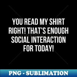 thats enough social interaction for today - png sublimation digital download - bring your designs to life