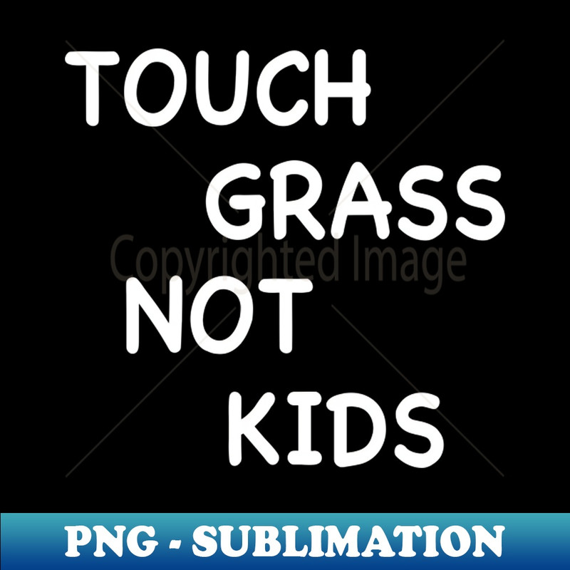 ZF-20231101-25202_TOUCH GRASS NOT KIDS 6023.jpg