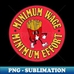 minimum wage  minimum effort - quiet quit - exclusive sublimation digital file - boost your success with this inspirational png download
