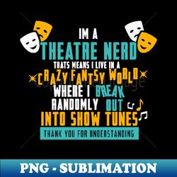 theater - i am a theatre nerd broadway theatre - instant sublimation digital download - bring your designs to life