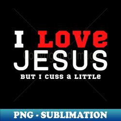 i love jesus but i cuss a little - decorative sublimation png file - unleash your inner rebellion