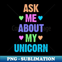 ask me about my unicorn - stylish sublimation digital download - perfect for personalization