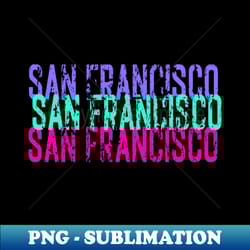 san francisco san francisco san francisco - png sublimation digital download - vibrant and eye-catching typography