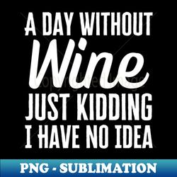 a day without wine - instant png sublimation download - perfect for sublimation mastery