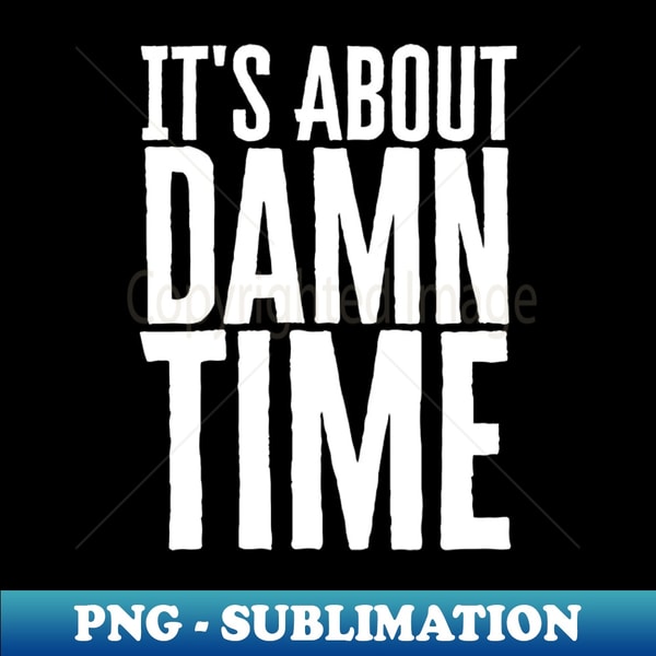 Darn Time About Damn Time - PNG Transparent Digital Download File for | Inspire ...