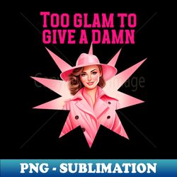 too glam to give a damn - digital sublimation download file - perfect for sublimation mastery