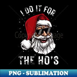 I Do It For The Hos Funny Inappropriate Christmas Santa - Instant PNG Sublimation Download - Unleash Your Creativity