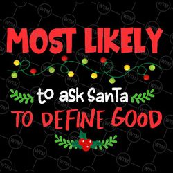 Most Likely To Ask San-ta To Define Good Svg Png, Funny Matching Family Xmas, Christmas Svg, Holiday Party Gift Cut File