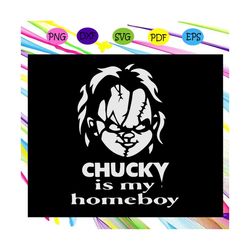 chucky is my homeboy ,halloween svg, halloween gift, halloween shirt, happy halloween day, halloween svg file, halloween