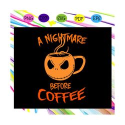 a nightmare before coffee,halloween svg, halloween gift, halloween shirt, happy halloween day, halloween svg file, hallo