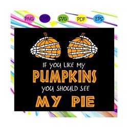 if you like my pumpkins you should see my pie ,halloween svg, halloween shirt, happy halloween day, halloween svg file,