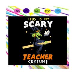 this is my scary teacher costume ,halloween svg, halloween gift, halloween shirt, happy halloween day, halloween svg fil