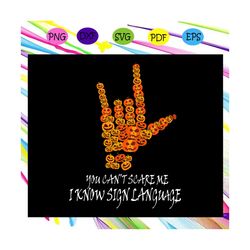 halloween svg, you cannot scare me i know sign language svg, halloween cut files, halloween shirt, happy halloween day,