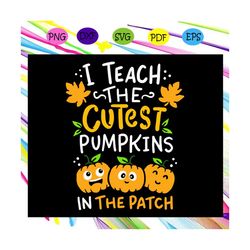 i teach the cutest pumpkins in the patch,halloween svg, halloween gift, halloween shirt, happy halloween day, halloween