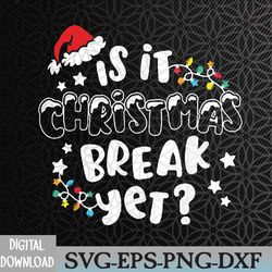 is it christmas break yet christmas for teacher svg, eps, png, dxf, digital download