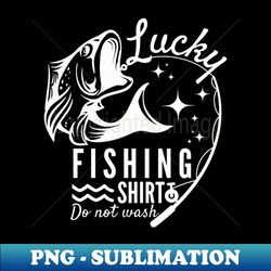 Lucky fishing shirt Do not wash - fisherman - Trendy Sublimation Digital Download - Transform Your Sublimation Creations
