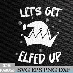 funny christmas elf humor let's get elfed up svg, eps, png, dxf, digital download