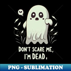 dont scare me im dead - instant png sublimation download - perfect for personalization
