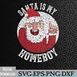 santa is my homeboy merry christmas claus svg, eps, png, dxf, digital download