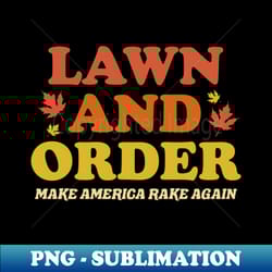 lawn and order - make america rake again - premium png sublimation file - spice up your sublimation projects