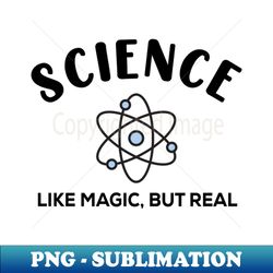 Science Like Magic But Real - Unique Sublimation PNG Download - Enhance Your Apparel with Stunning Detail