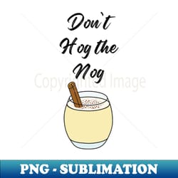 dont hog the nog - premium png sublimation file - unleash your creativity