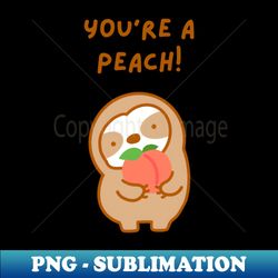 Youre A Peach Sloth - Exclusive Sublimation Digital File - Defying the Norms