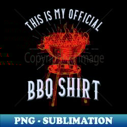 this is my official bbq shirt grill griller - premium png sublimation file - perfect for personalization