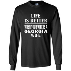 life is better when your wife is a georgia wife &8211 gildan long sleeve shirt
