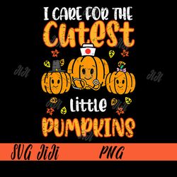 I Care For The Cutest Little Pumpkins PNG, Pumpkins Nurse PNG, Fall Thanksgiving PNG