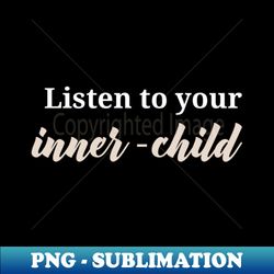 Self Love- Listen to Your inner child - High-Quality PNG Sublimation Download - Instantly Transform Your Sublimation Projects