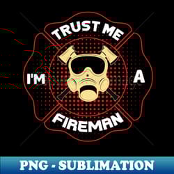 trust me im a fireman - exclusive png sublimation download - perfect for personalization